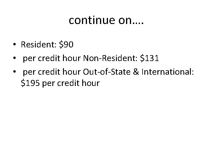 continue on…. • Resident: $90 • per credit hour Non-Resident: $131 • per credit