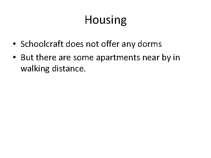 Housing • Schoolcraft does not offer any dorms • But there are some apartments