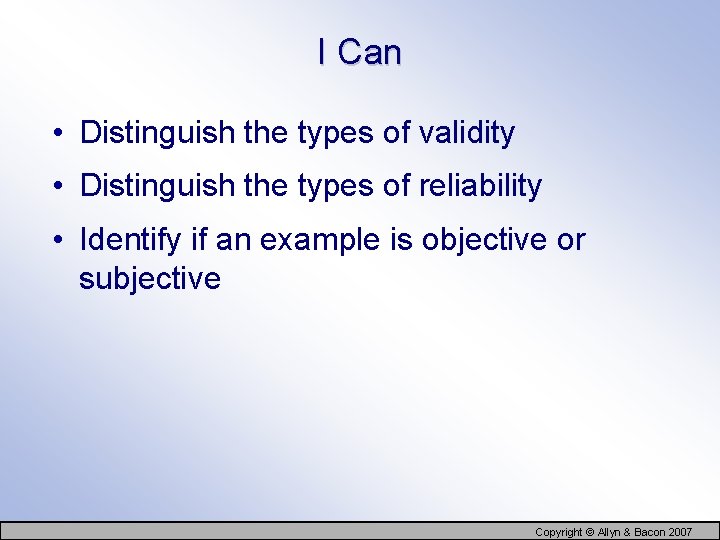 I Can • Distinguish the types of validity • Distinguish the types of reliability