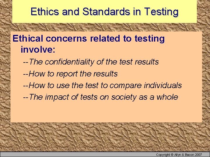 Ethics and Standards in Testing Ethical concerns related to testing involve: --The confidentiality of