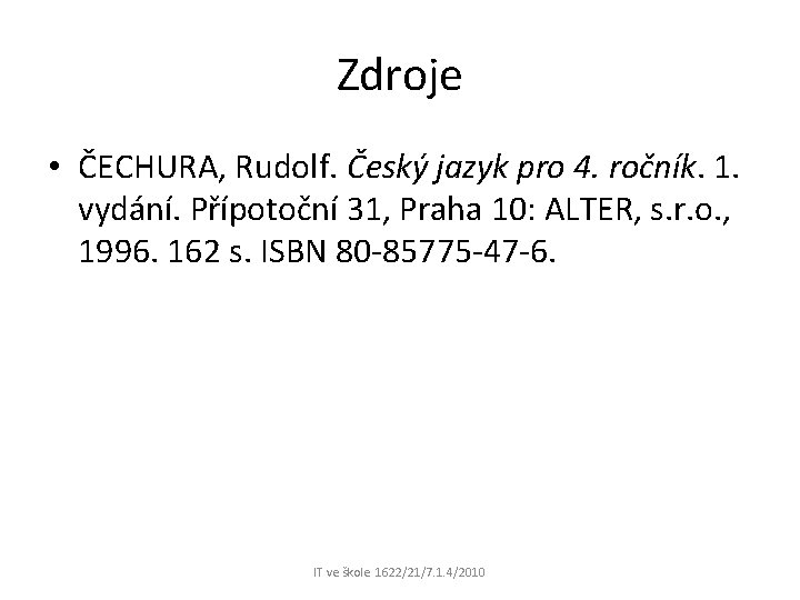 Zdroje • ČECHURA, Rudolf. Český jazyk pro 4. ročník. 1. vydání. Přípotoční 31, Praha Zdroje • ČECHURA, Rudolf. Český jazyk pro 4. ročník. 1. vydání. Přípotoční 31, Praha