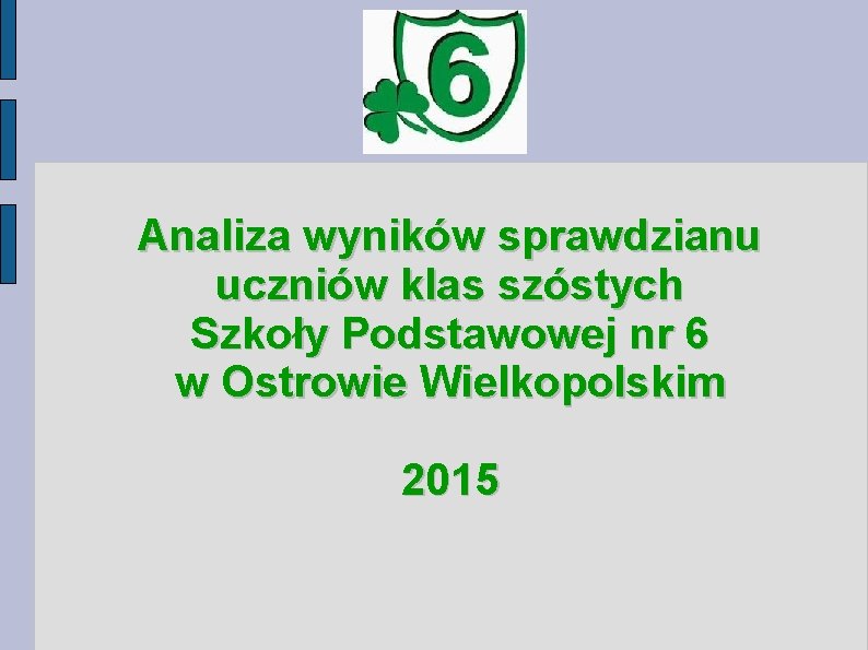 Analiza wyników sprawdzianu uczniów klas szóstych Szkoły Podstawowej nr 6 w Ostrowie Wielkopolskim 2015