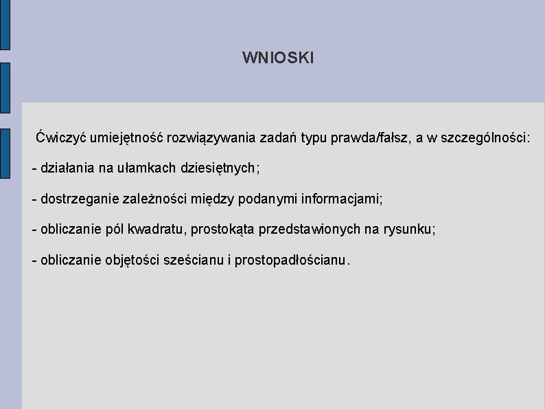 WNIOSKI Ćwiczyć umiejętność rozwiązywania zadań typu prawda/fałsz, a w szczególności: - działania na ułamkach