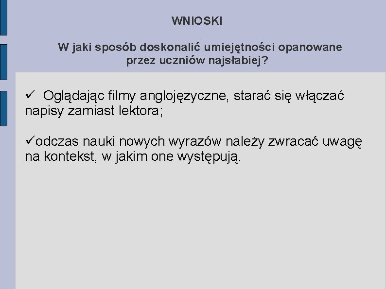 WNIOSKI W jaki sposób doskonalić umiejętności opanowane przez uczniów najsłabiej? ü Oglądając filmy anglojęzyczne,