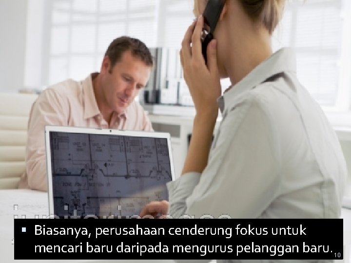  Biasanya, perusahaan cenderung fokus untuk mencari baru daripada mengurus pelanggan baru. 10 