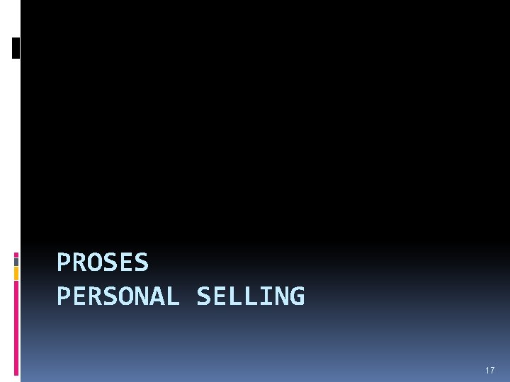 PROSES PERSONAL SELLING 17 