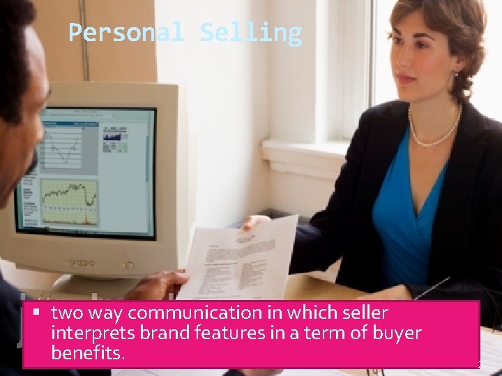 Personal Selling two way communication in which seller interprets brand features in a term