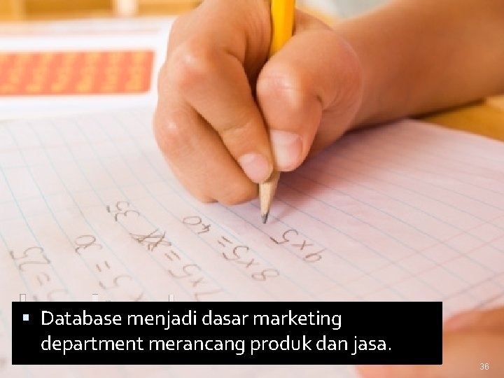  Database menjadi dasar marketing department merancang produk dan jasa. 36 
