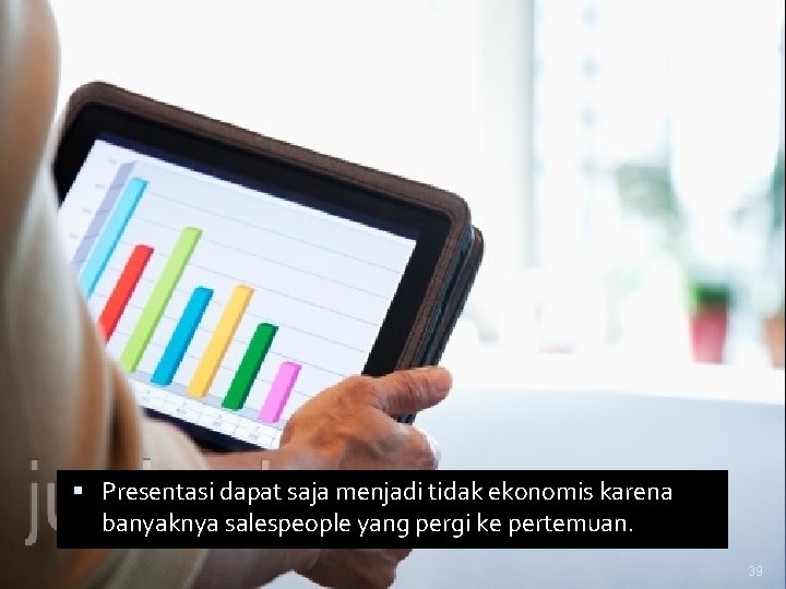  Presentasi dapat saja menjadi tidak ekonomis karena banyaknya salespeople yang pergi ke pertemuan.