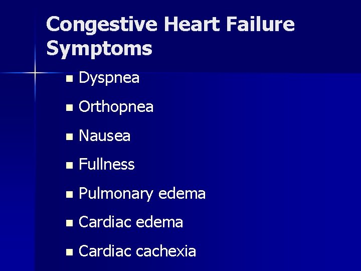 Congestive Heart Failure Symptoms n Dyspnea n Orthopnea n Nausea n Fullness n Pulmonary