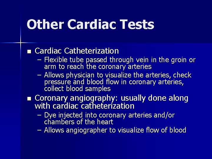 Other Cardiac Tests n Cardiac Catheterization n Coronary angiography: usually done along with cardiac
