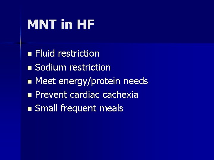 MNT in HF Fluid restriction n Sodium restriction n Meet energy/protein needs n Prevent