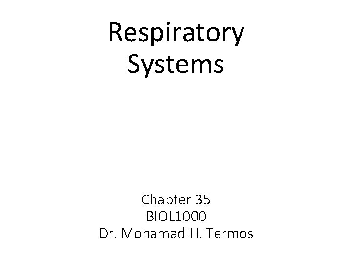 Respiratory Systems Chapter 35 BIOL 1000 Dr. Mohamad H. Termos 