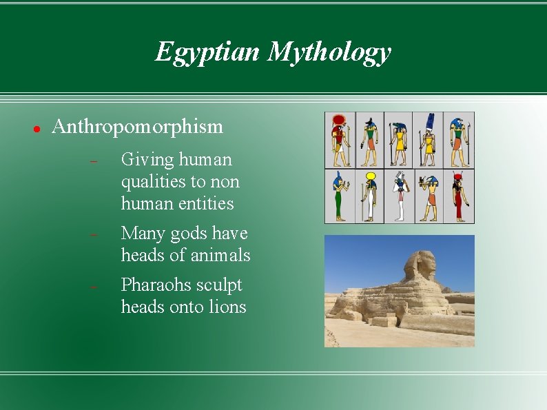 Egyptian Mythology Anthropomorphism Giving human qualities to non human entities Many gods have heads