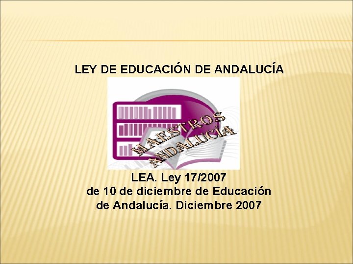LEY DE EDUCACIÓN DE ANDALUCÍA LEA. Ley 17/2007 de 10 de diciembre de Educación