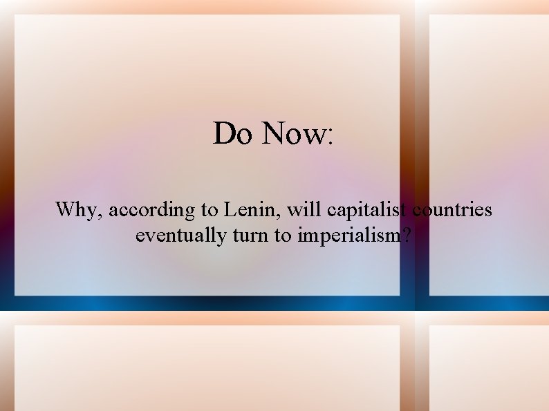 Do Now: Why, according to Lenin, will capitalist countries eventually turn to imperialism? 