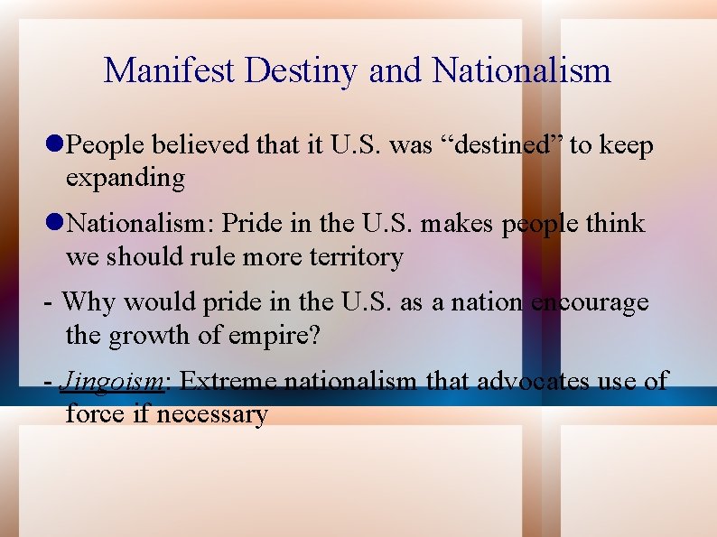 Manifest Destiny and Nationalism People believed that it U. S. was “destined” to keep