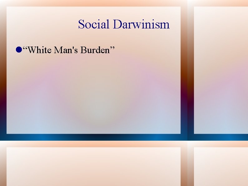 Social Darwinism “White Man's Burden” 