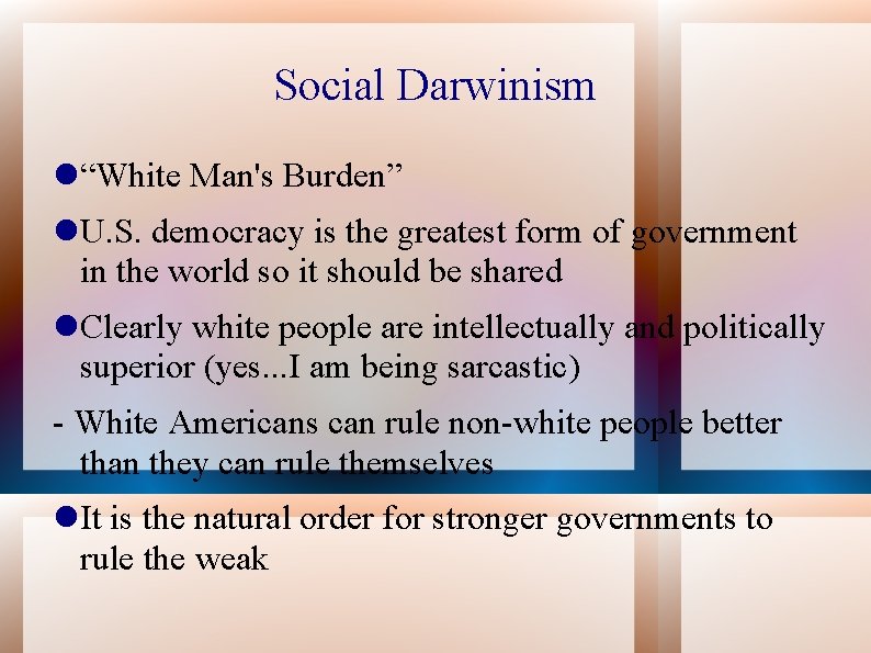 Social Darwinism “White Man's Burden” U. S. democracy is the greatest form of government