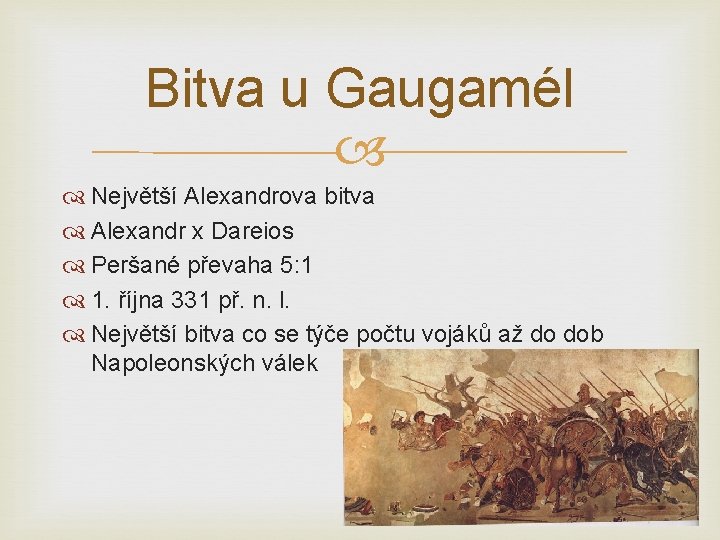 Bitva u Gaugamél Největší Alexandrova bitva Alexandr x Dareios Peršané převaha 5: 1 1.