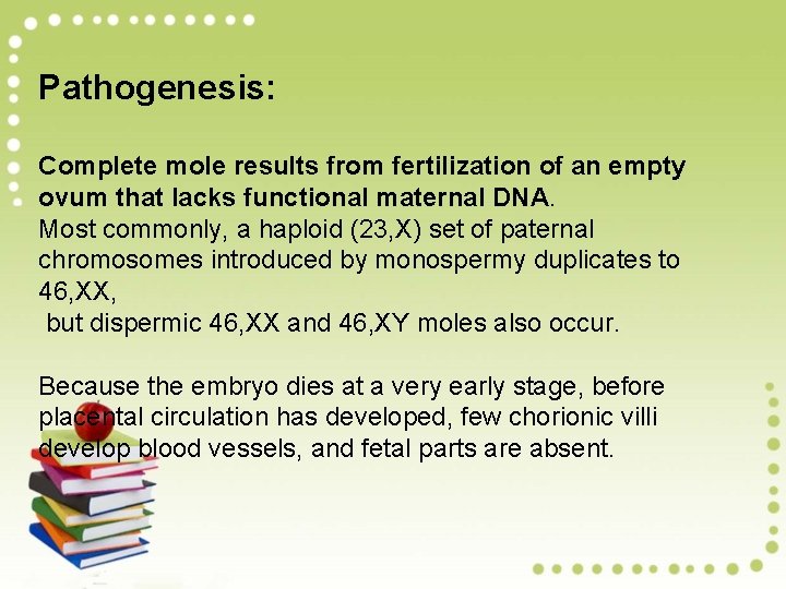 Pathogenesis: Complete mole results from fertilization of an empty ovum that lacks functional maternal