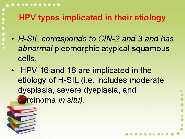 HPV types implicated in their etiology • H-SIL corresponds to CIN-2 and 3 and