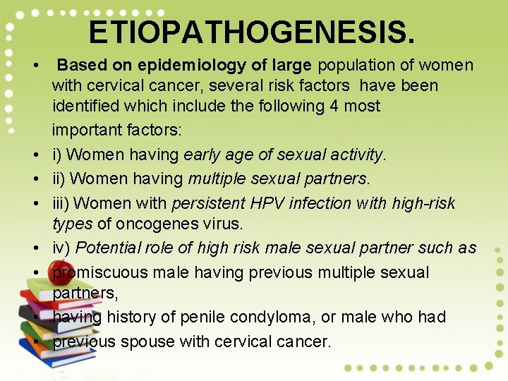 ETIOPATHOGENESIS. • • Based on epidemiology of large population of women with cervical cancer,