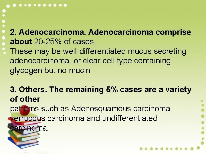 2. Adenocarcinoma comprise about 20 -25% of cases. These may be well-differentiated mucus secreting