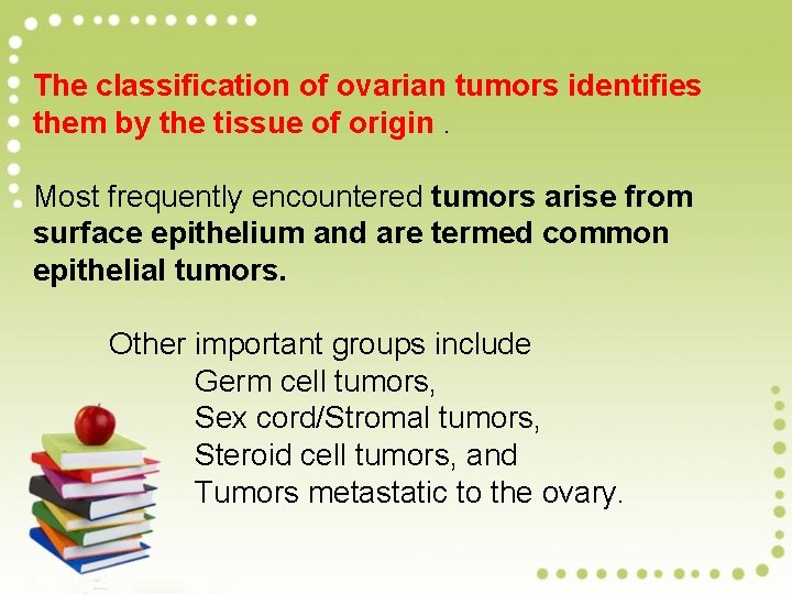 The classification of ovarian tumors identifies them by the tissue of origin. Most frequently