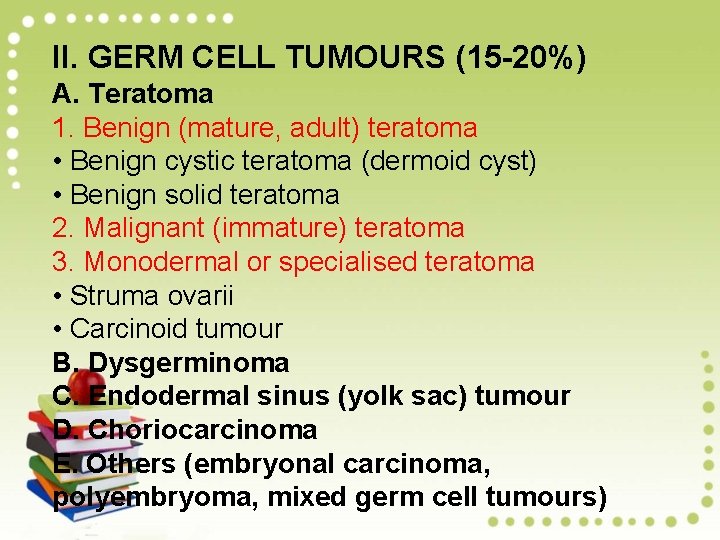 II. GERM CELL TUMOURS (15 -20%) A. Teratoma 1. Benign (mature, adult) teratoma •