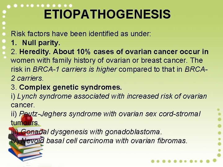 ETIOPATHOGENESIS Risk factors have been identified as under: 1. Null parity. 2. Heredity. About