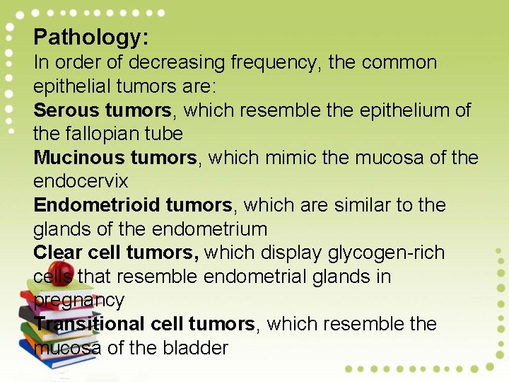 Pathology: In order of decreasing frequency, the common epithelial tumors are: Serous tumors, which
