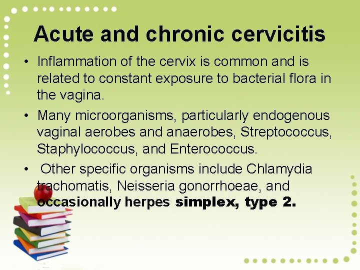 Acute and chronic cervicitis • Inflammation of the cervix is common and is related