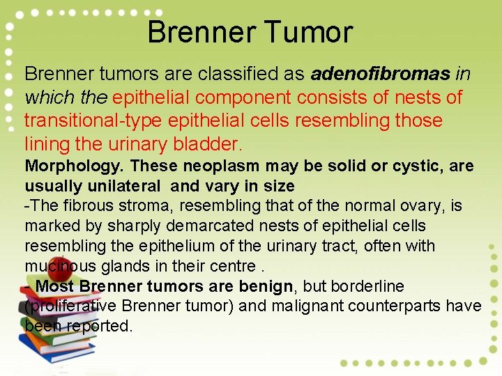 Brenner Tumor Brenner tumors are classified as adenofibromas in which the epithelial component consists