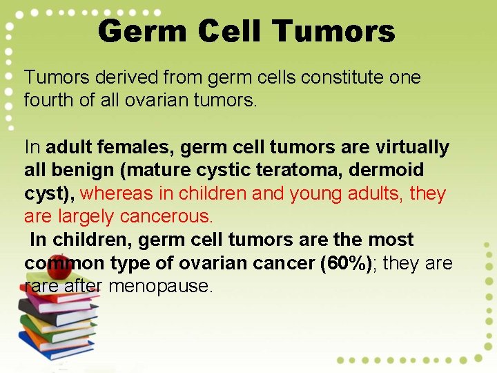 Germ Cell Tumors derived from germ cells constitute one fourth of all ovarian tumors.