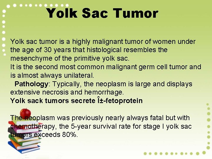 Yolk Sac Tumor Yolk sac tumor is a highly malignant tumor of women under