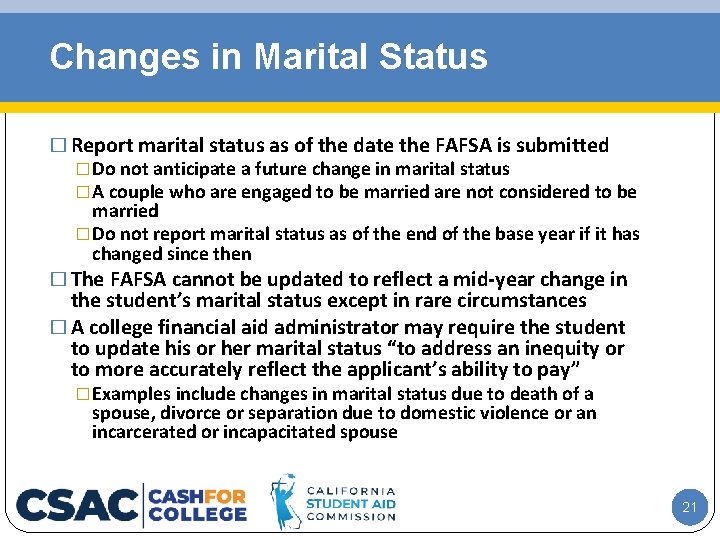 Changes in Marital Status � Report marital status as of the date the FAFSA