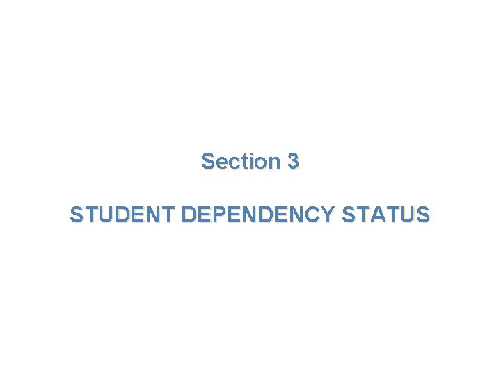 Section 3 STUDENT DEPENDENCY STATUS 