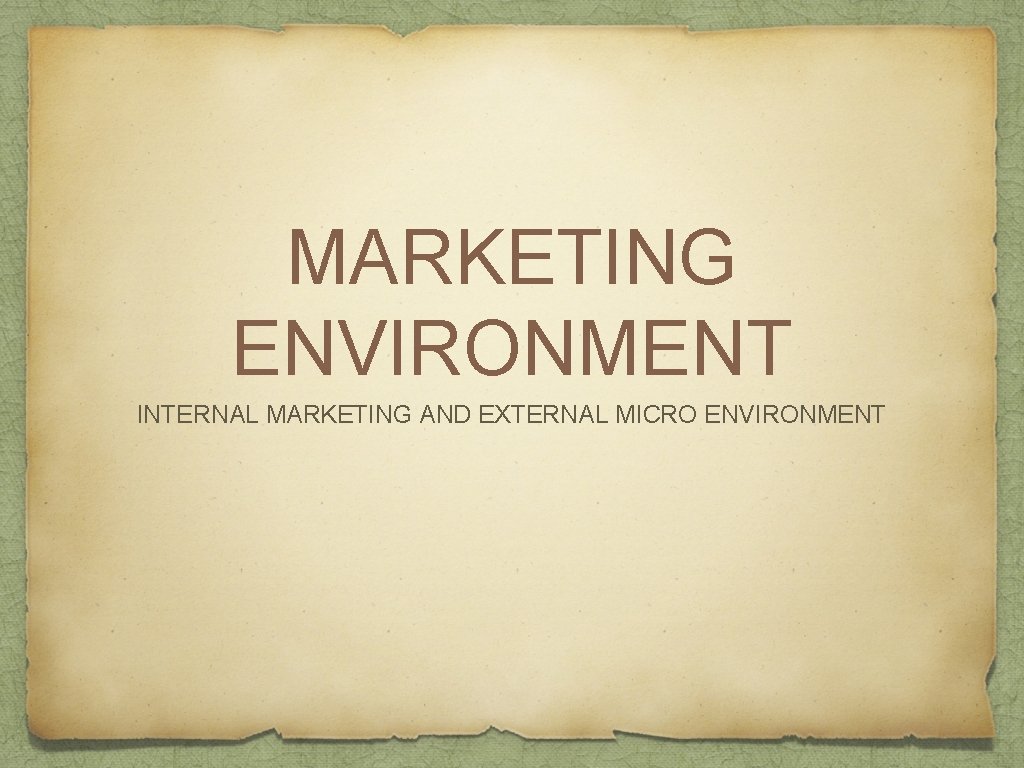 MARKETING ENVIRONMENT INTERNAL MARKETING AND EXTERNAL MICRO ENVIRONMENT 