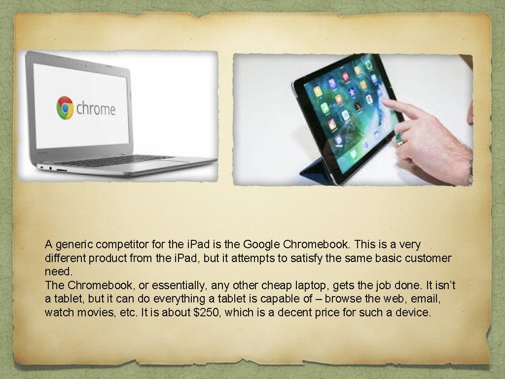 A generic competitor for the i. Pad is the Google Chromebook. This is a