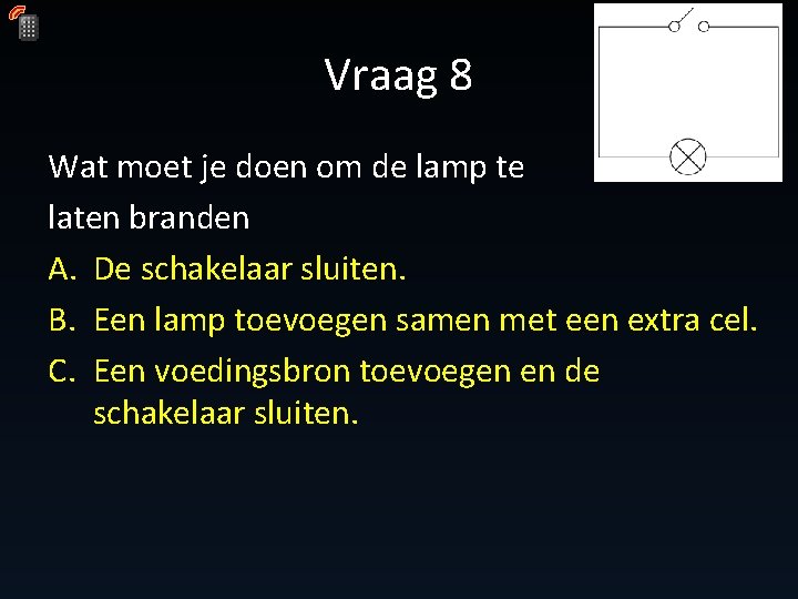 Vraag 8 Wat moet je doen om de lamp te laten branden A. De Vraag 8 Wat moet je doen om de lamp te laten branden A. De