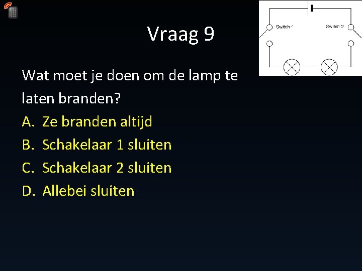 Vraag 9 Wat moet je doen om de lamp te laten branden? A. Ze Vraag 9 Wat moet je doen om de lamp te laten branden? A. Ze