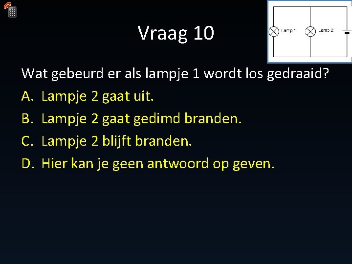 Vraag 10 Wat gebeurd er als lampje 1 wordt los gedraaid? A. Lampje 2 Vraag 10 Wat gebeurd er als lampje 1 wordt los gedraaid? A. Lampje 2