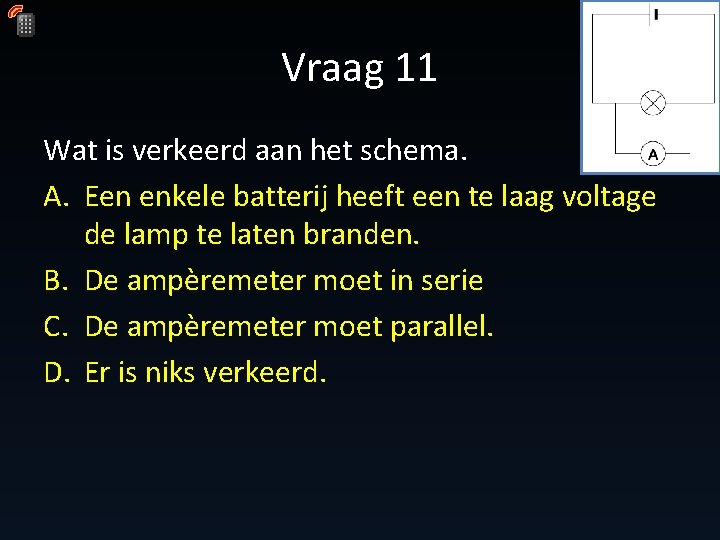 Vraag 11 Wat is verkeerd aan het schema. A. Een enkele batterij heeft een Vraag 11 Wat is verkeerd aan het schema. A. Een enkele batterij heeft een