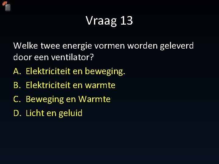 Vraag 13 Welke twee energie vormen worden geleverd door een ventilator? A. Elektriciteit en Vraag 13 Welke twee energie vormen worden geleverd door een ventilator? A. Elektriciteit en