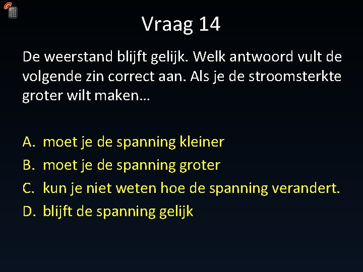 Vraag 14 De weerstand blijft gelijk. Welk antwoord vult de volgende zin correct aan. Vraag 14 De weerstand blijft gelijk. Welk antwoord vult de volgende zin correct aan.