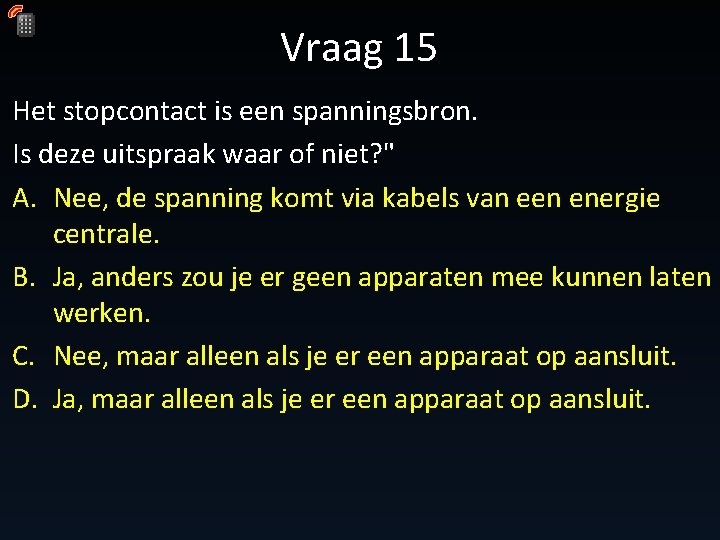Vraag 15 Het stopcontact is een spanningsbron. Is deze uitspraak waar of niet? " Vraag 15 Het stopcontact is een spanningsbron. Is deze uitspraak waar of niet? "