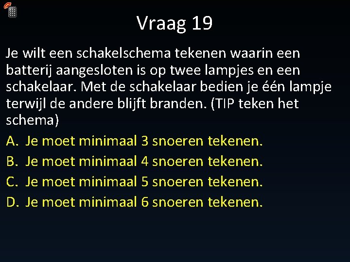 Vraag 19 Je wilt een schakelschema tekenen waarin een batterij aangesloten is op twee Vraag 19 Je wilt een schakelschema tekenen waarin een batterij aangesloten is op twee