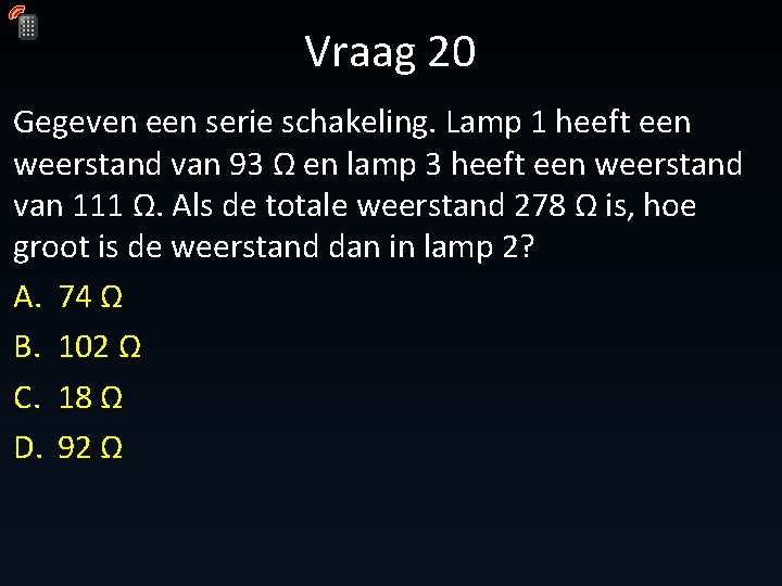 Vraag 20 Gegeven een serie schakeling. Lamp 1 heeft een weerstand van 93 Ω Vraag 20 Gegeven een serie schakeling. Lamp 1 heeft een weerstand van 93 Ω
