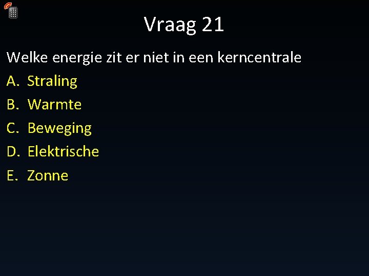 Vraag 21 Welke energie zit er niet in een kerncentrale A. Straling B. Warmte Vraag 21 Welke energie zit er niet in een kerncentrale A. Straling B. Warmte